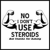 No I don't use Steroids but thanks for asking - Gym Printed T-Shirt/Vest